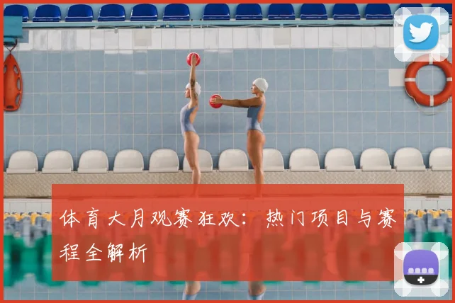 体育大月观赛狂欢：热门项目与赛程全解析