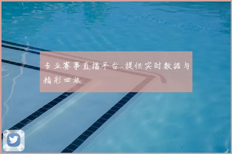 专业赛事直播平台_提供实时数据与精彩回放