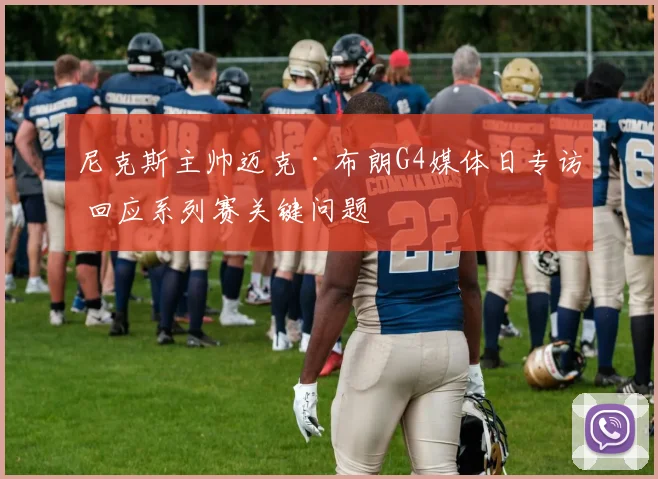 尼克斯主帅迈克·布朗G4媒体日专访 回应系列赛关键问题